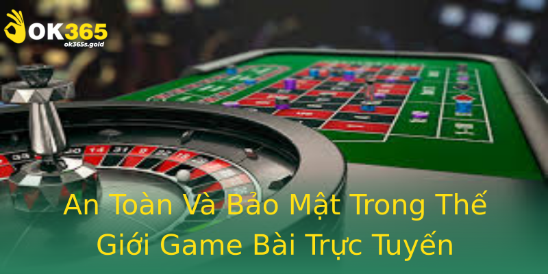 An Toàn Và Bảo Mật Trong Thế Giới Game Bài Trực Tuyến