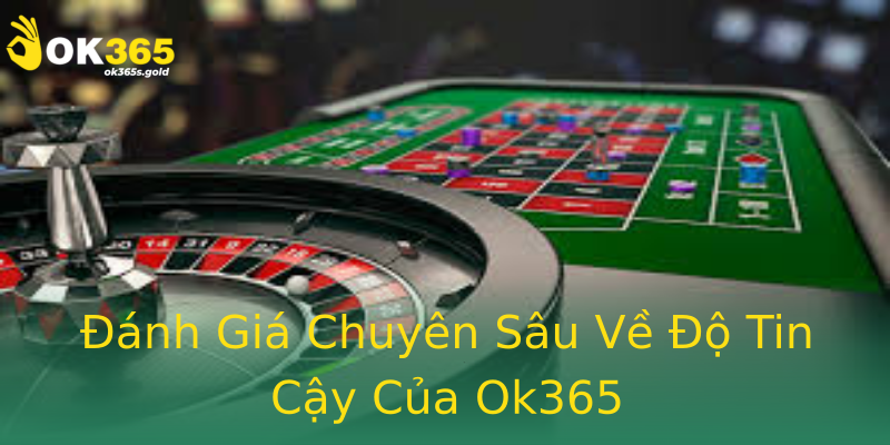 Đánh Giá Chuyên Sâu Về Độ Tin Cậy Của Ok365