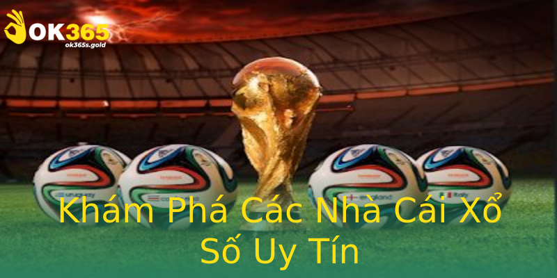 Khám Phá Các Nhà Cái Xổ Số Uy Tín