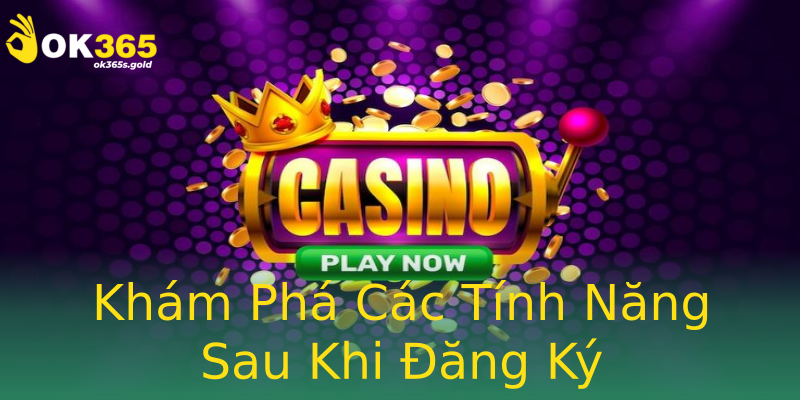 Khám Phá Các Tính Năng Sau Khi Đăng Ký