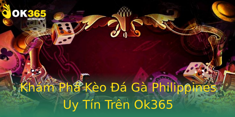 Khám Phá Kèo Đá Gà Philippines Uy Tín Trên Ok365