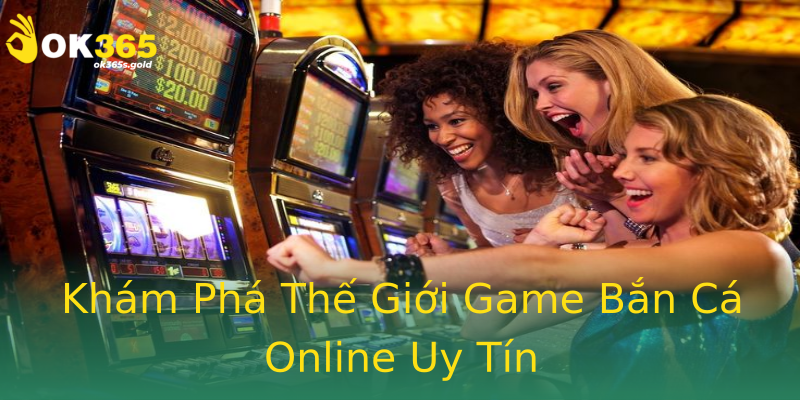 Khám Phá Thế Giới Game Bắn Cá Online Uy Tín