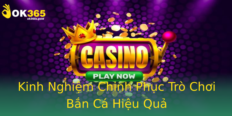 Kinh Nghiệm Chinh Phục Trò Chơi Bắn Cá Hiệu Quả