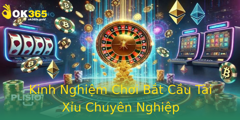 Kinh Nghiệm Chơi Bắt Cầu Tài Xỉu Chuyên Nghiệp