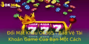 Oi Mat Khau Ok365 Bao Ve Tai Khoan Game Cua Ban Mot Cach Hieu Qua