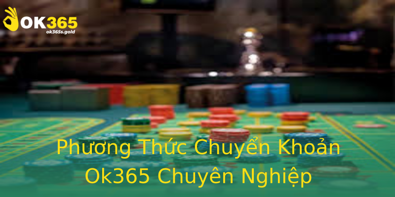Phương Thức Chuyển Khoản Ok365 Chuyên Nghiệp