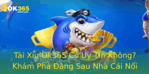 Tai Xiu Ok365 Co Uy Tin Khong Kham Pha Ang Sau Nha Cai Noi Tieng 1